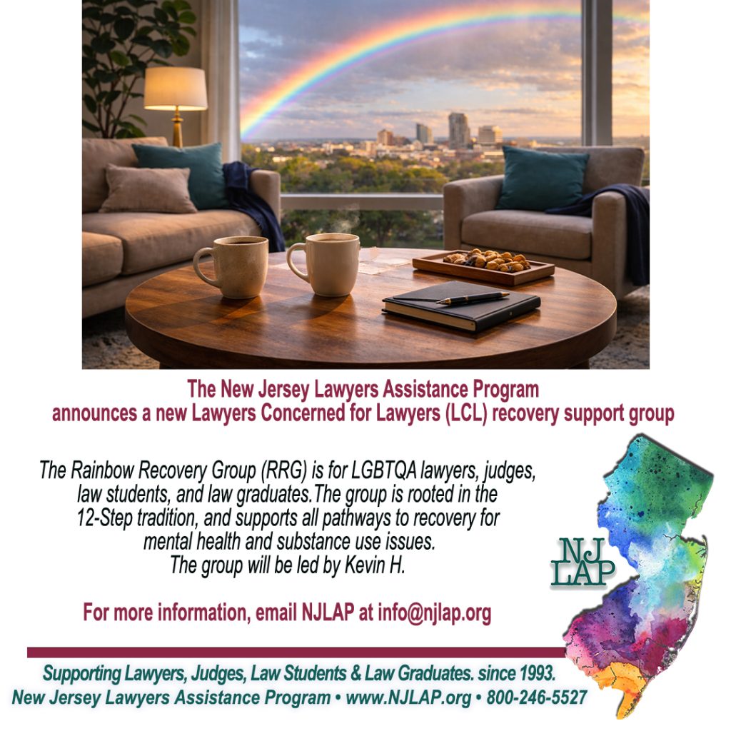 The Rainbow Recovery Group (RRG) is a new NJLAP support group for LGBTQA lawyers, judges, law students, and law graduates.The group is rooted in the12-Step tradition, and supports all pathways to recovery for mental health and substance use issues. The date and time is the last Wednesday of each month at 7p Eastern, commencing 3/25. Here is the link: https://njlap.zoom.us/j/84379502681?pwd=oKB9fPrd7WBVtUdx8Ax47slNo2y10J.1 Meeting ID: 843 7950 2681 Passcode 611 600